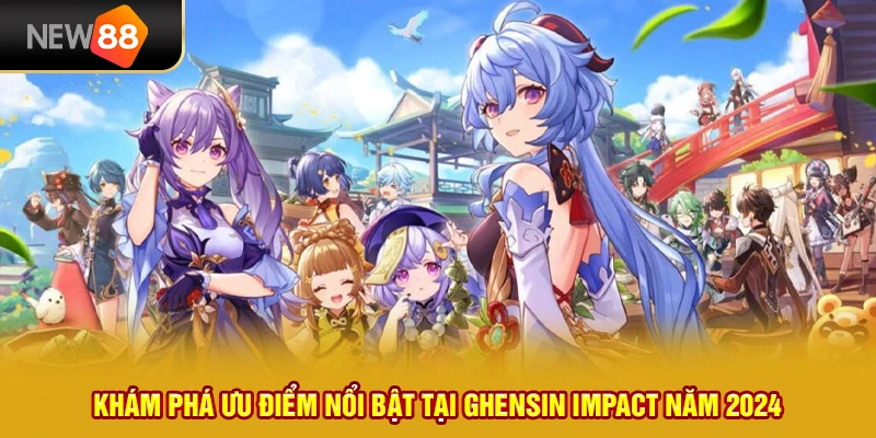 9 kham pha uu diem noi bat tai ghensin impact nam 2024