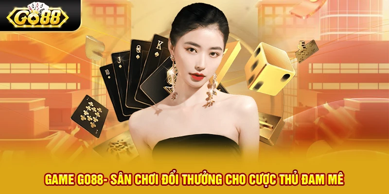1 game go88 san choi doi thuong cho cuoc thu dam me