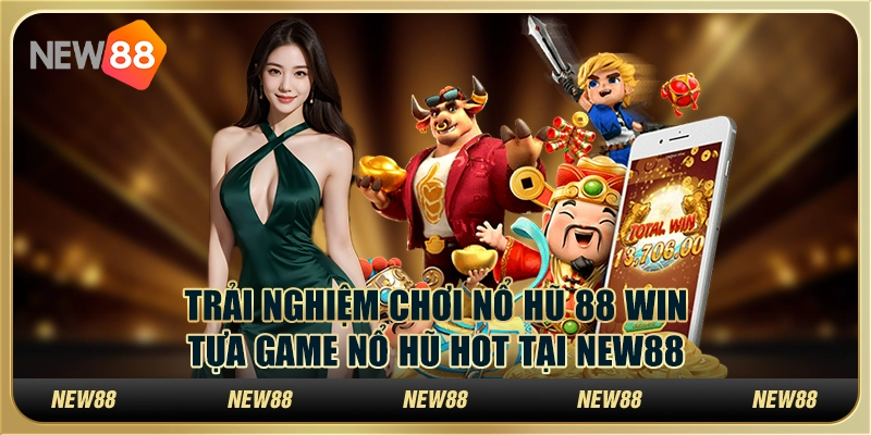 Trải Nghiệm Chơi Nổ Hũ 88 Win Tựa Game Nổ Hũ Hot Tại New88