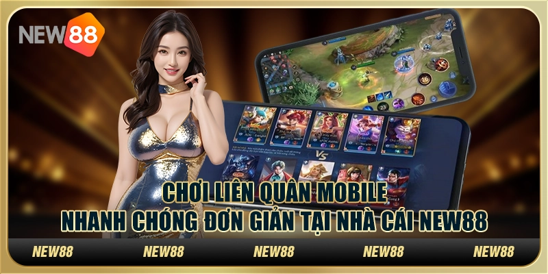 Chơi Liên Quân Mobile Nhanh Chóng Đơn Giản Tại Nhà Cái New88
