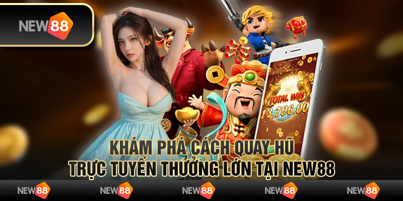 Khám Phá Cách Quay Hũ Trực Tuyến Thưởng Lớn Tại New88