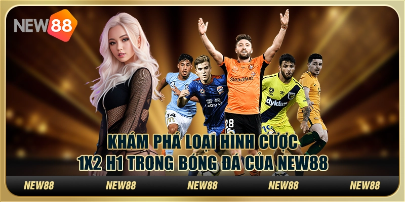 Khám Phá Loại Hình Cược Kèo 1x2 H1 Trong Bóng Đá Của New88