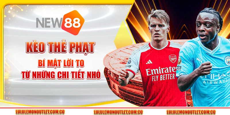 Kèo Thẻ Phạt - Bí Mật Lời To Từ Những Chi Tiết Nhỏ