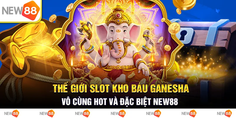 Thế Giới Slot Kho Báu Ganesha Vô Cùng Hot Và Đặc Biệt New88