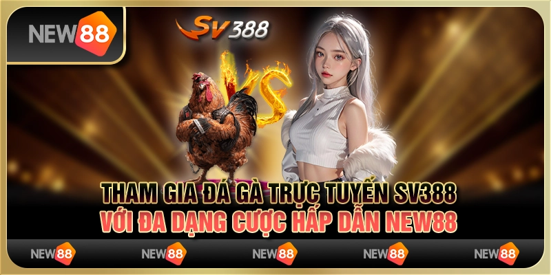  Đá Gà Trực Tuyến Sv388 Với Đa Dạng Cược Hấp Dẫn New88