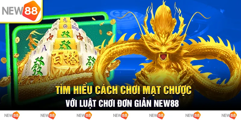 Tìm Hiểu Cách Chơi Mạt Chược Với Luật Chơi Đơn Giản New88