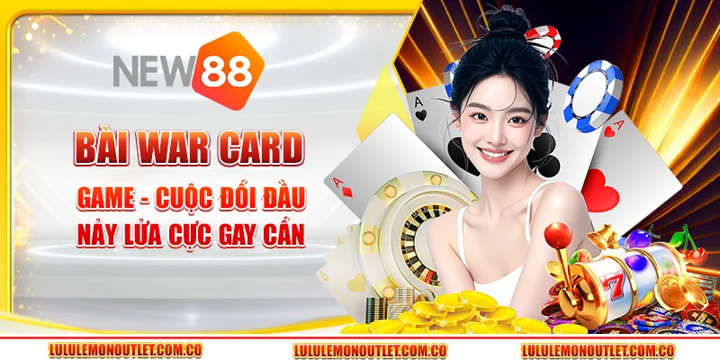 Bài War Card Game - Cuộc Đối Đầu Nảy Lửa Cực Gay Cấn