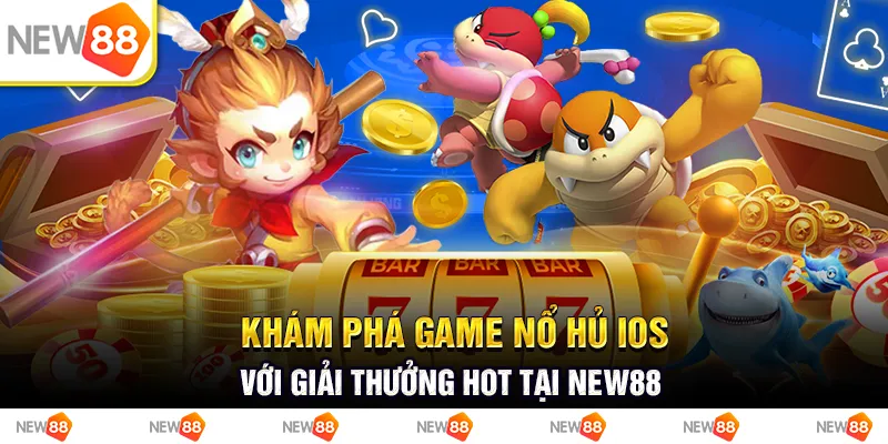 Khám Phá Game Nổ Hũ Ios Với Giải Thưởng Hot Tại New88