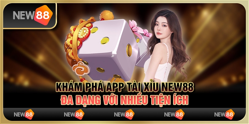 Khám Phá App Tài Xỉu New88 - Đa Dạng Với Nhiều Tiện Ích
