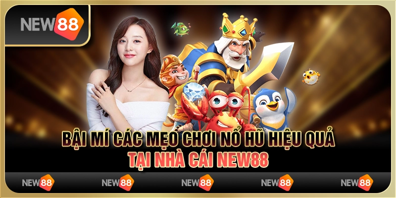 Bật Mí Các Mẹo Chơi Nổ Hũ Hiệu Quả Tại Nhà Cái New88
