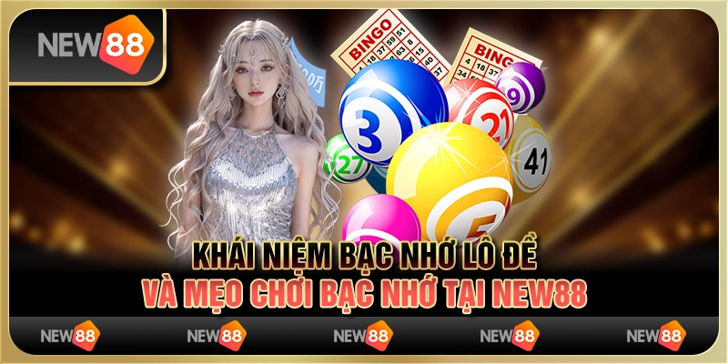 Khái Niệm Bạc Nhớ Lô Đề Và Mẹo Chơi Bạc Nhớ Tại New88