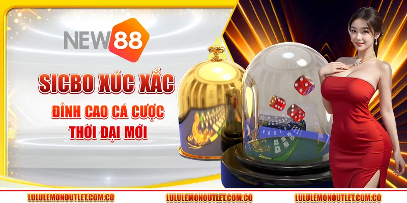 Sicbo Xúc Xắc - Đỉnh Cao Cá Cược Thời Đại Mới Tại New88