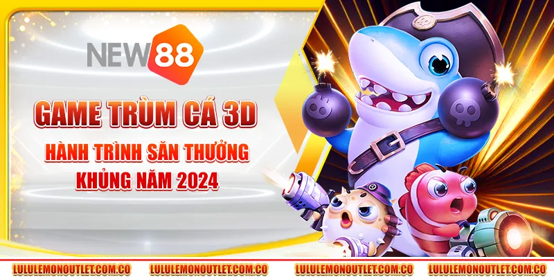 Game Trùm Cá 3D: Hành Trình Săn Thưởng Khủng Năm 2024