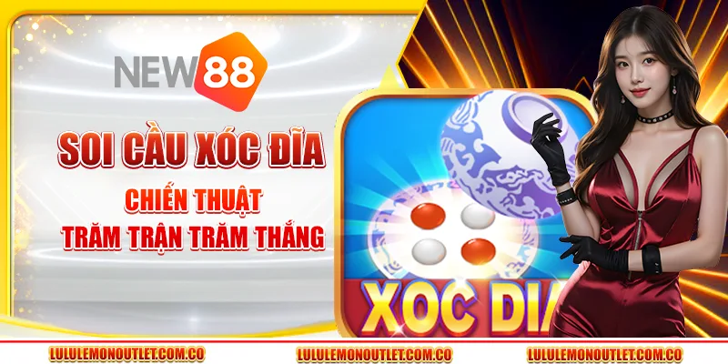 Soi Cầu Xóc Đĩa - Chiến Thuật Trăm Trận Trăm Thắng New88