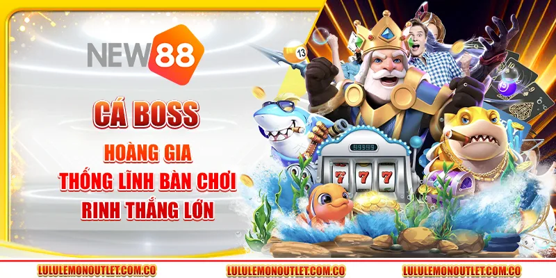 Cá Boss Hoàng Gia - Thống Lĩnh Bàn Chơi, Rinh Thắng Lớn