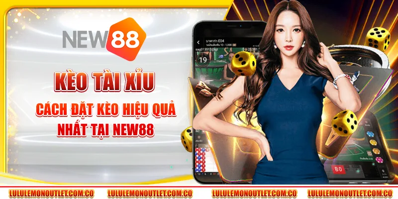 Kèo Tài Xỉu: Cách Đặt Kèo Hiệu Quả Nhất Tại New88