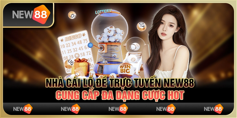 Nhà Cái Lô Đề Trực Tuyến New88 Cung Cấp Đa Dạng Cược Hot