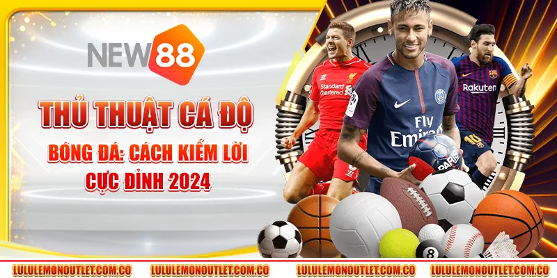 Thủ Thuật Cá Độ Bóng Đá: Cách Kiếm Lời Cực Đỉnh 2024