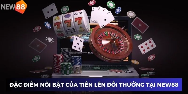 Đặc điểm nổi bật của game bài Tiến lên đổi thưởng tại New88