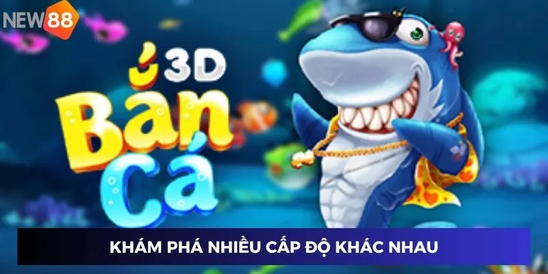 Khám phá nhiều cấp độ khác nhau