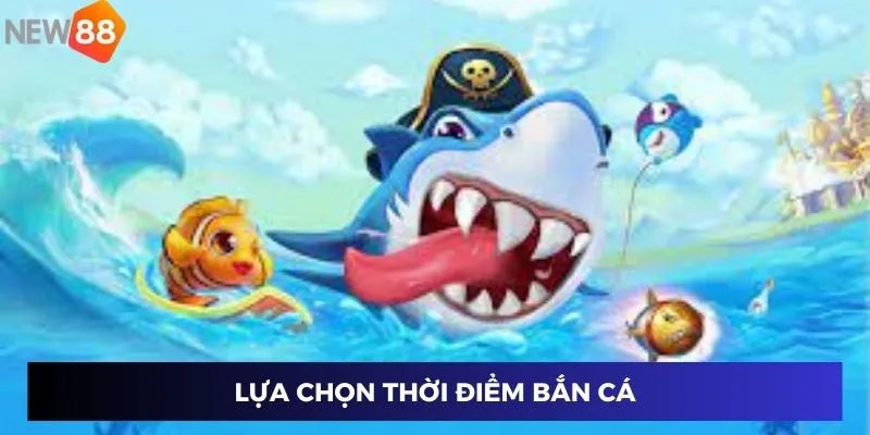 Lựa chọn thời điểm bắn cá