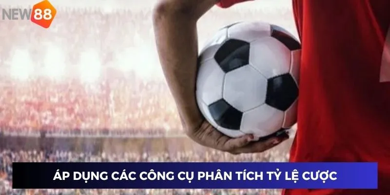 Áp dụng các công cụ phân tích tỷ lệ cược 