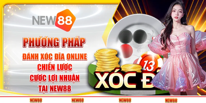 Phương Pháp Đánh Xóc Đĩa Online - Chiến Lược Cược Lợi Nhuận Tại New88