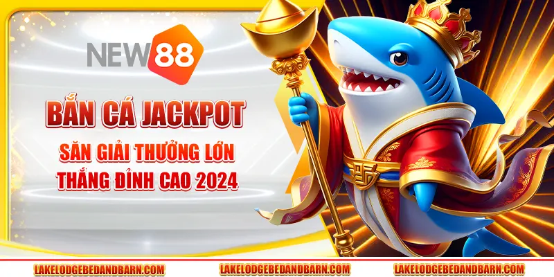 Bắn Cá Jackpot - Săn Giải Thưởng Lớn, Thắng Đỉnh Cao 2024