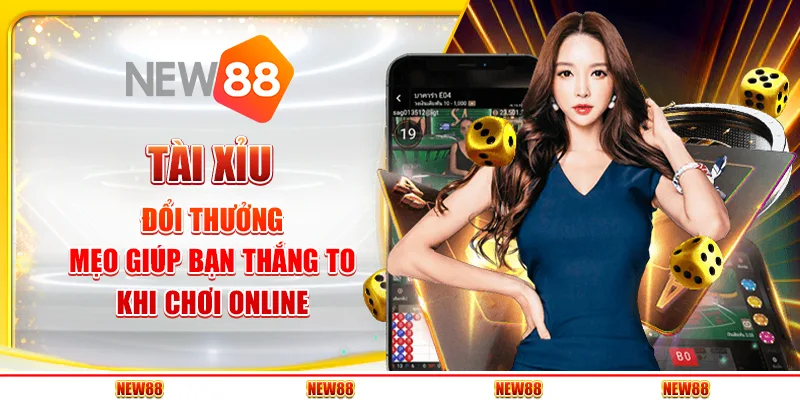 Tài Xỉu Đổi Thưởng – Mẹo Giúp Bạn Thắng To Khi Chơi Online