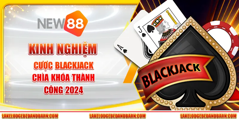 Kinh Nghiệm Cược Blackjack - Chìa Khóa Thành Công 2024