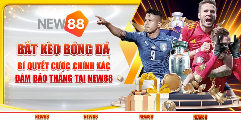 Bắt Kèo Bóng Đá - Bí Quyết Cược Chính Xác Đảm Bảo Thắng Tại New88