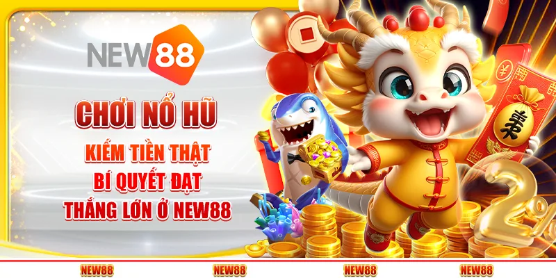 Chơi Nổ Hũ Kiếm Tiền Thật – Bí Quyết Đạt Thắng Lớn Ở New88