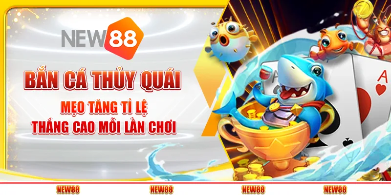 Bắn Cá Thủy Quái – Mẹo Tăng Tỉ Lệ Thắng Cao Mỗi Lần Chơi