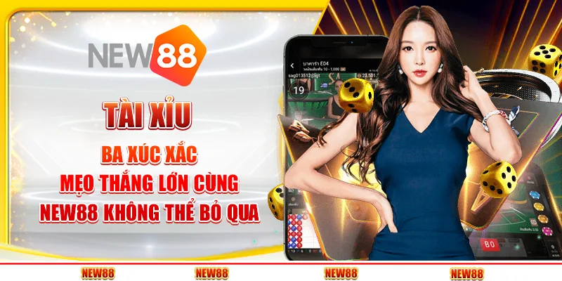 Tài Xỉu Ba Xúc Xắc - Mẹo Thắng Lớn Cùng New88 Không Thể Bỏ Qua