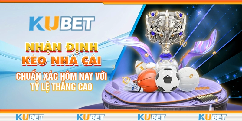 Nhận Định Kèo Nhà Cái Chuẩn Xác Hôm Nay Với Tỷ Lệ Thắng Cao