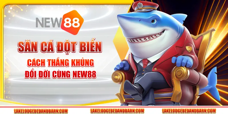 Săn Cá Đột Biến - Cách Thắng Khủng, Đổi Đời Cùng New88