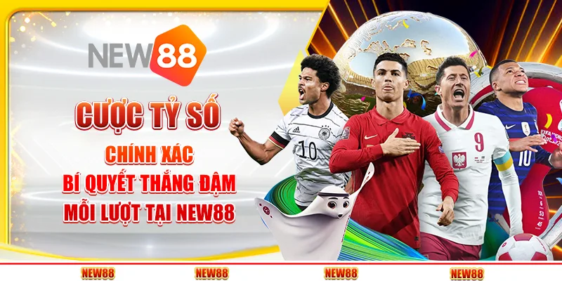 Cược Tỷ Số Chính Xác - Bí Quyết Thắng Mỗi Lượt Tại New88