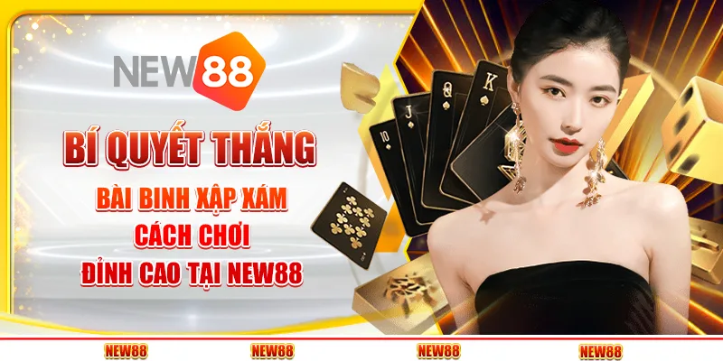 Bí Quyết Thắng Bài Binh Xập Xám - Chơi Đỉnh Cao Tại New88