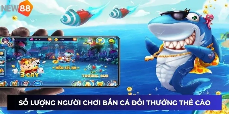 Số lượng người chơi bắn cá đổi thưởng thẻ cào