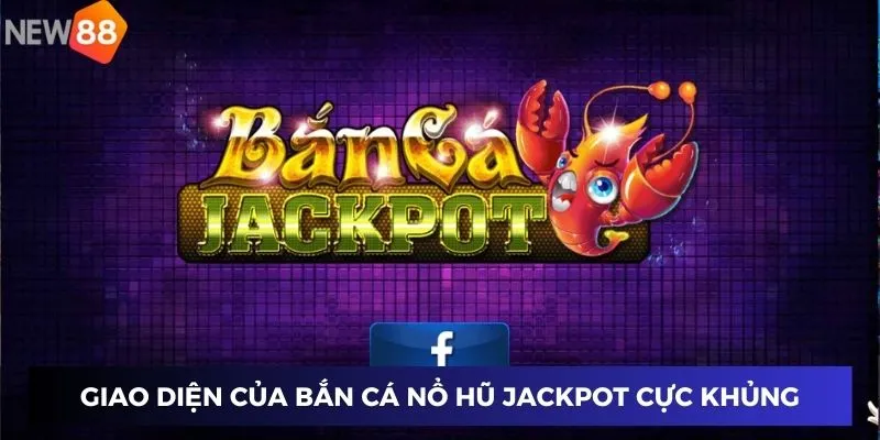Giao diện của bắn cá nổ hũ Jackpot cực khủng