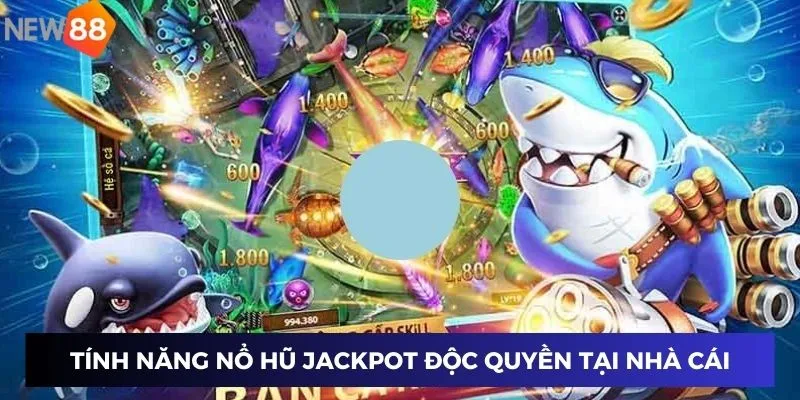 Tính năng nổ hũ Jackpot độc quyền tại nhà cái