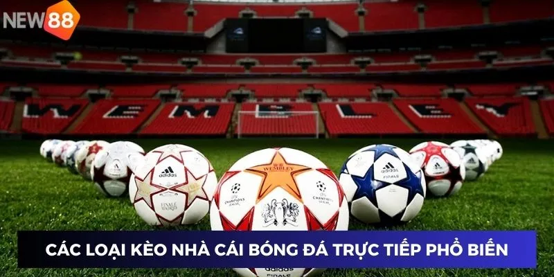 Các loại kèo nhà cái bóng đá trực tiếp phổ biến