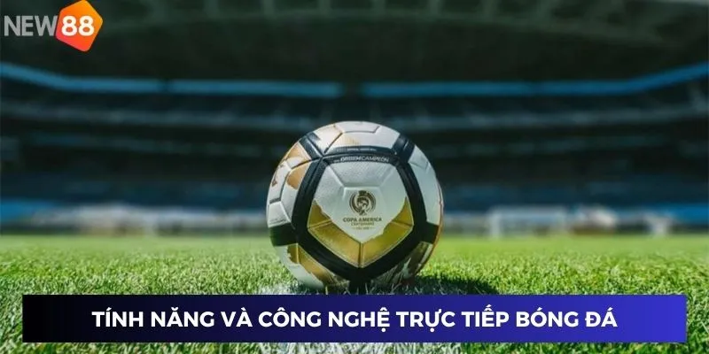 Tính năng và công nghệ trực tiếp bóng đá kèo nhà cái