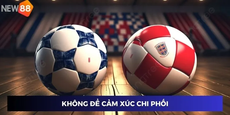 Không để cảm xúc chi phối