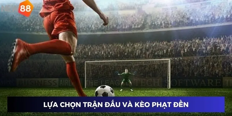 Lựa chọn trận đấu và kèo phạt đền