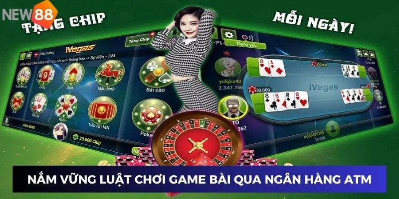 Nắm vững luật chơi game bài qua ngân hàng ATM