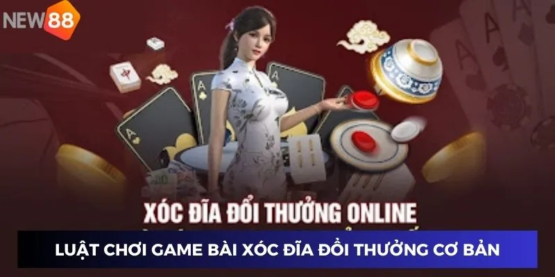 Luật chơi game bài xóc đĩa đổi thưởng cơ bản
