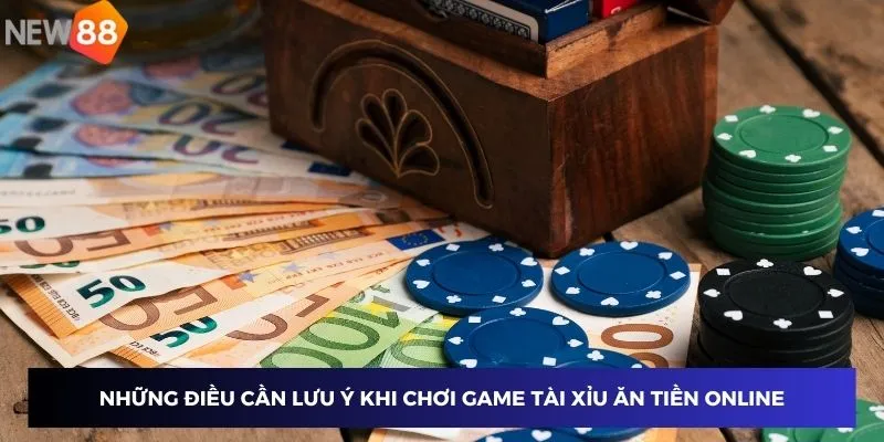 Những điều cần lưu ý khi chơi game tài xỉu ăn tiền online