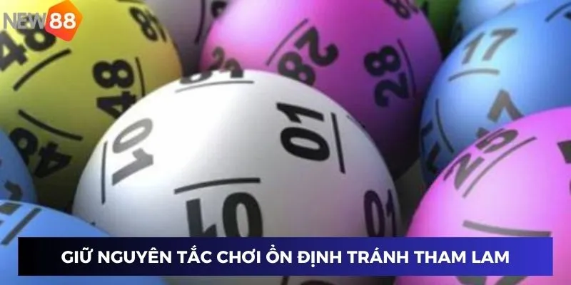 Giữ nguyên tắc chơi ổn định tránh tham lam mất kiểm soát