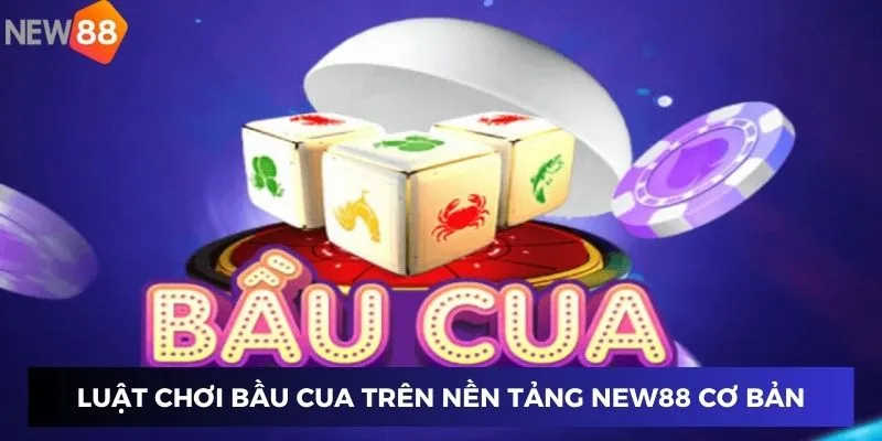 Luật chơi bầu cua trên nền tảng New88 cơ bản